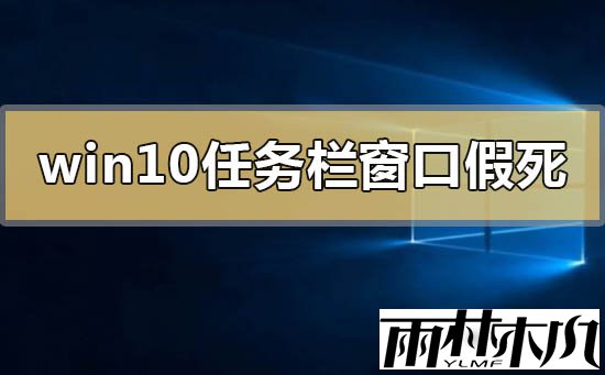 Win10任务栏和窗口假死怎么办?Win10任务栏和窗口假死的解决方法